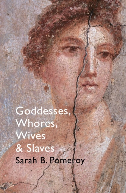Goddesses, Whores, Wives and Slaves - Women in Classical Antiquity