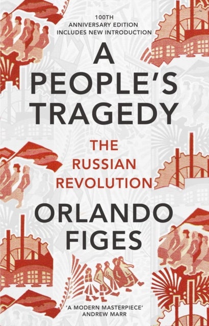 A People's Tragedy - The Russian Revolution – centenary edition with new introduction