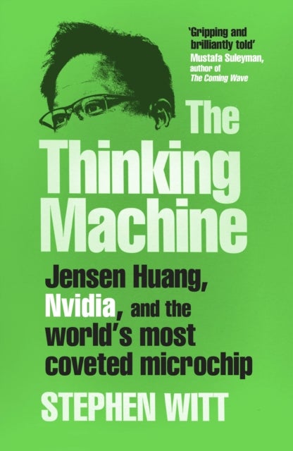 Thinking Machine - Jensen Huang, Nvidia, and the World's Most Coveted Microchip