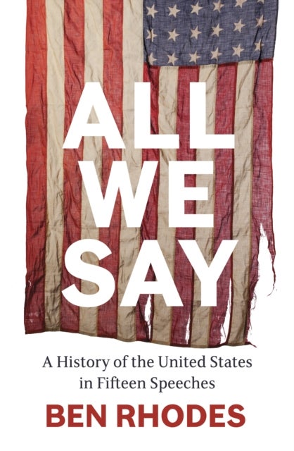 All We Say - A History of the United States in Fifteen Speeches