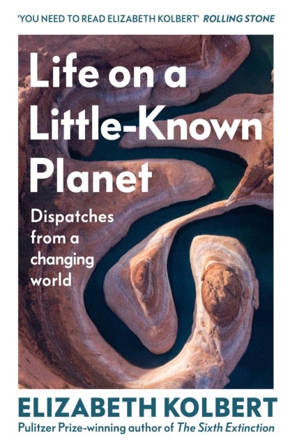 Life on a Little-Known Planet - Dispatches from a Changing World