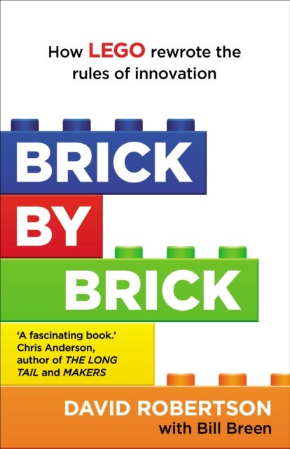 Brick by Brick - How LEGO Rewrote the Rules of Innovation and Conquered the Global Toy Industry