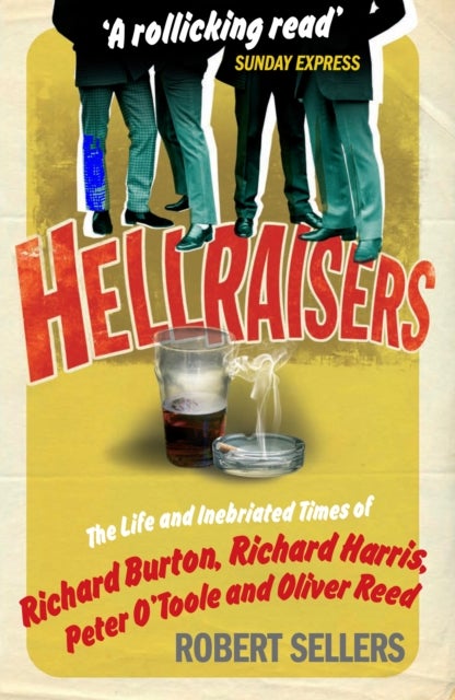 Hellraisers - The Life and Inebriated Times of Burton, Harris, O'Toole and Reed
