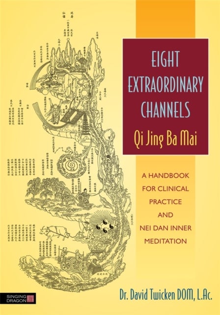 Eight Extraordinary Channels - Qi Jing Ba Mai - A Handbook for Clinical Practice and Nei Dan Inner Meditation