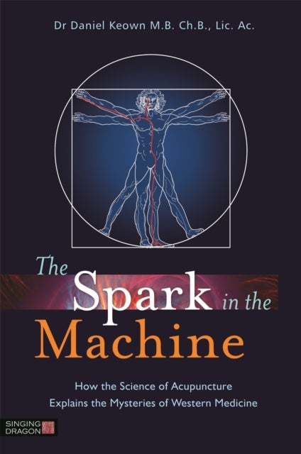 The Spark in the Machine - How the Science of Acupuncture Explains the Mysteries of Western Medicine