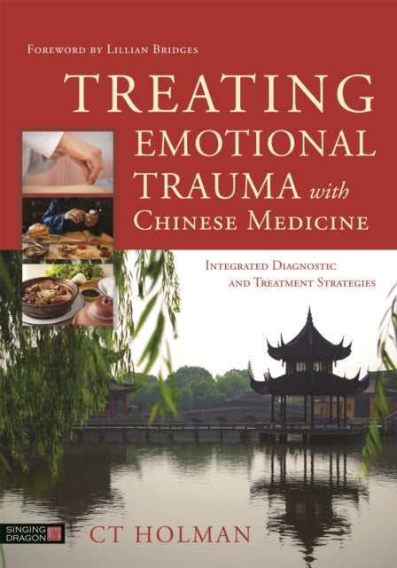 Treating Emotional Trauma with Chinese Medicine - Integrated Diagnostic and Treatment Strategies