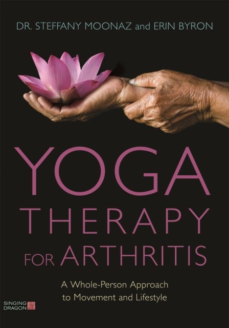 Yoga Therapy for Arthritis - A Whole-Person Approach to Movement and Lifestyle