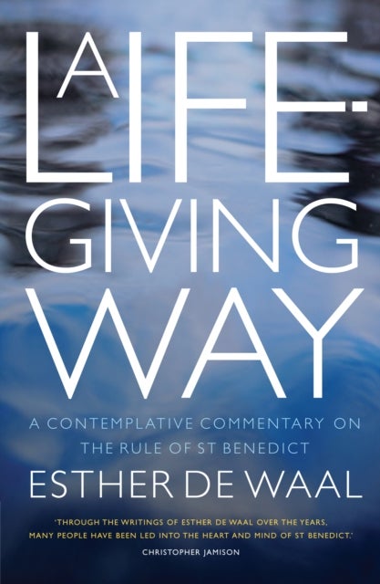 A Life-Giving Way - A contemplative commentary on the Rule of St Benedict