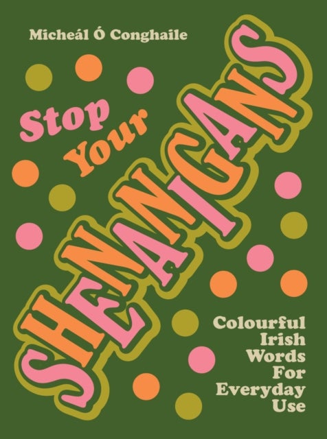 STOP YOUR SHENANIGANS - Colourful Irish Words for Everyday Use