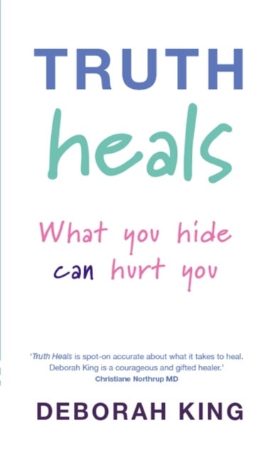 Truth Heals - What You Hide Can Hurt You