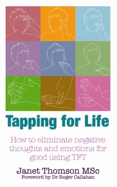 Tapping for Life - How to Eliminate Negative Thoughts and Emotions for Good Using TFT