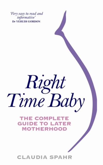 Right Time Baby - The Complete Guide to Later Motherhood