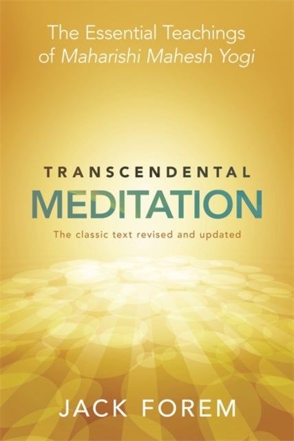Transcendental Meditation - The Essential Teachings of Maharishi Mahesh Yogi. The Classic Text Revised and Updated.
