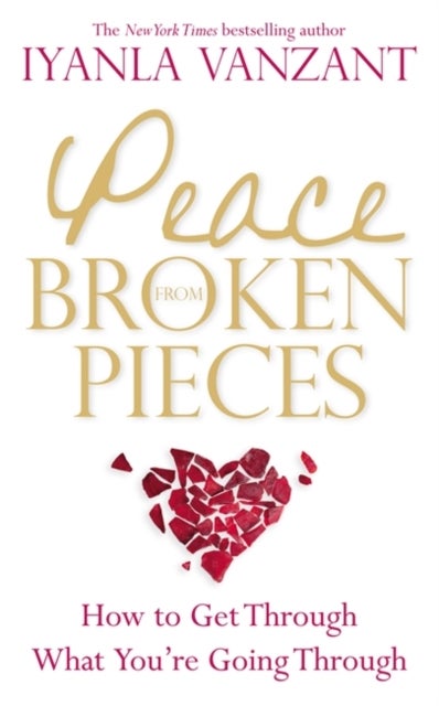 Peace From Broken Pieces - How to Get Through What You're Going Through