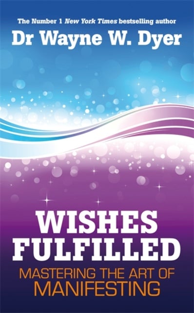 Wishes Fulfilled - Mastering the Art of Manifesting