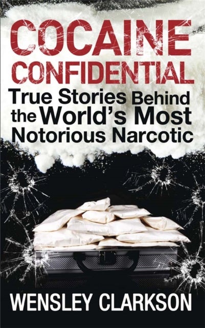 Cocaine Confidential - True Stories Behind the World's Most Notorious Narcotic