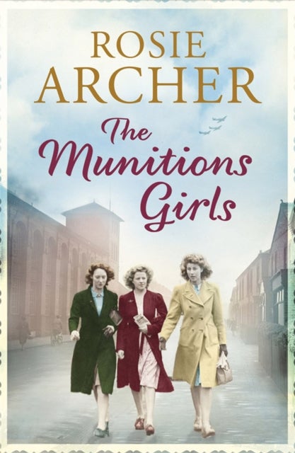 The Munitions Girls - The Bomb Girls 1: a gripping saga of love, friendship and betrayal