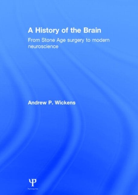 A History of the Brain - From Stone Age surgery to modern neuroscience