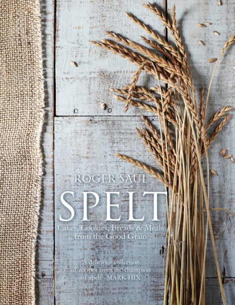Spelt - Cakes, cookies, breads & meals from the good grain