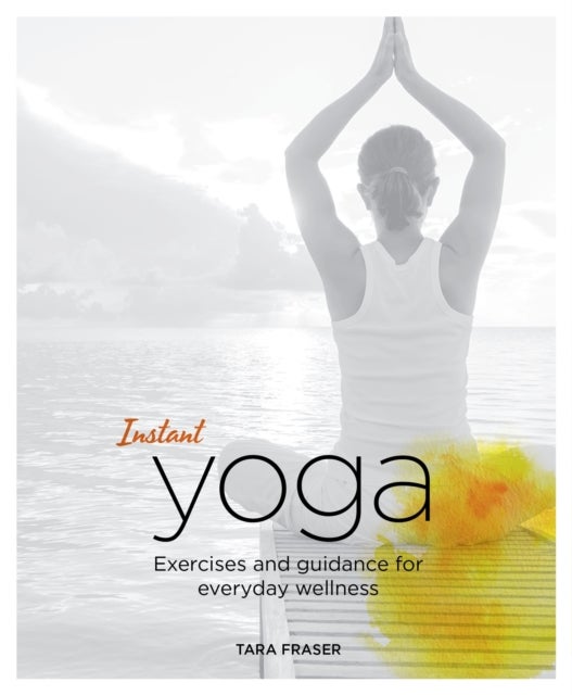 Instant Yoga - Exercises and Guidance for Everyday Wellness