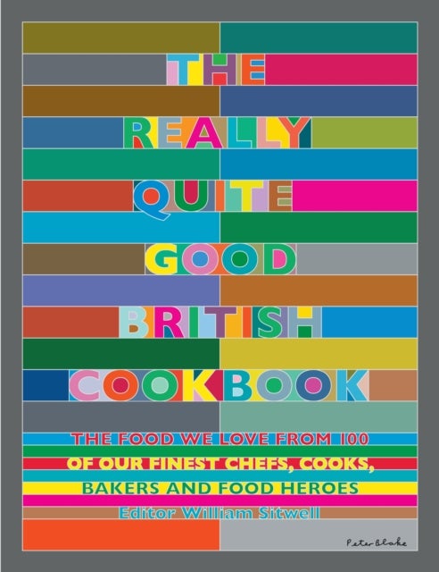 The Really Quite Good British Cookbook - The food we love from 100 of our best chefs, cooks, bakers and local heroes