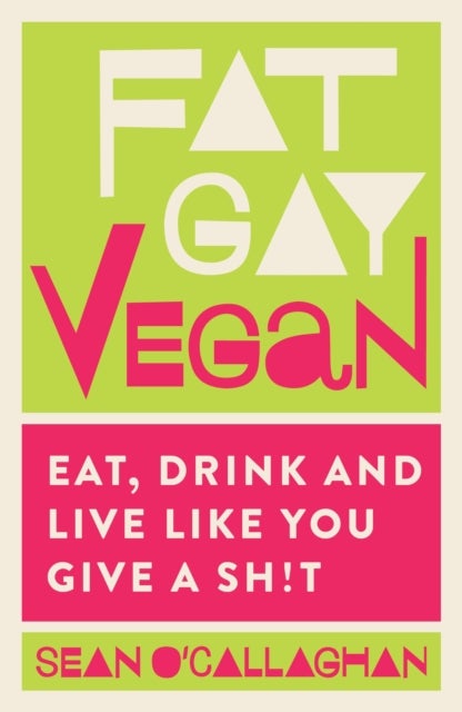 Fat Gay Vegan - Eat, Drink and Live Like You Give a Sh!t