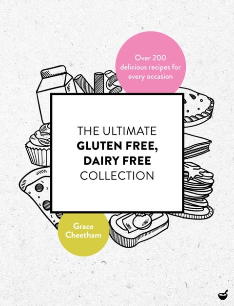 The Ultimate Gluten-Free, Dairy-Free Collection - Over 200 Delicious, Free-From Recipes for Every Occasion