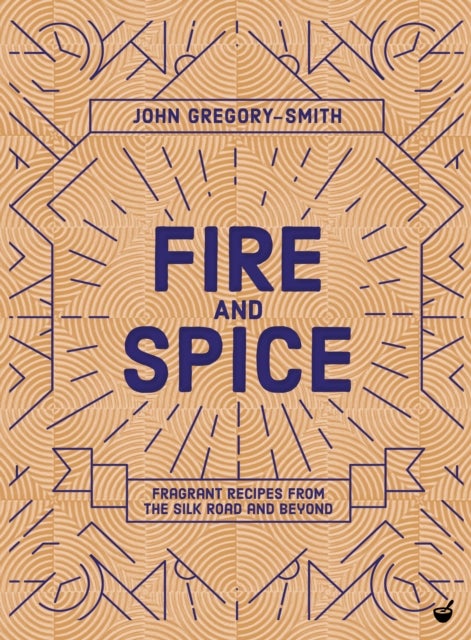 Fire & Spice - Fragrant recipes from the Silk Road and beyond