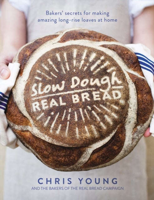 Slow Dough: Real Bread - Bakers' secrets for making amazing long-rise loaves at home