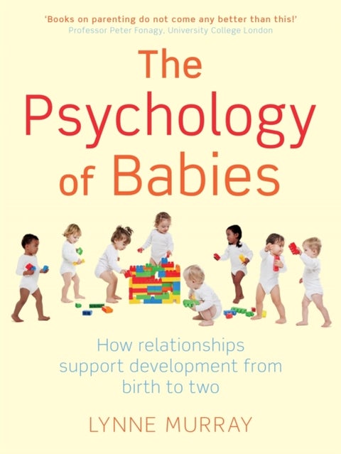 The Psychology of Babies - How relationships support development from birth to two