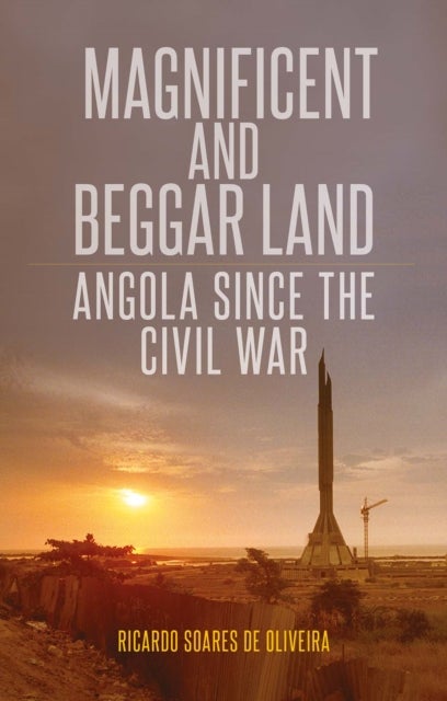 Magnificent and Beggar Land - Angola Since the Civil War