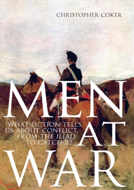 Men at War - What Fiction Tells Us About Conflict, from the Iliad to Catch-22