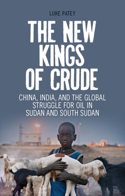 The New Kings of Crude - China, India, and the Global Struggle for Oil in Sudan and South Sudan