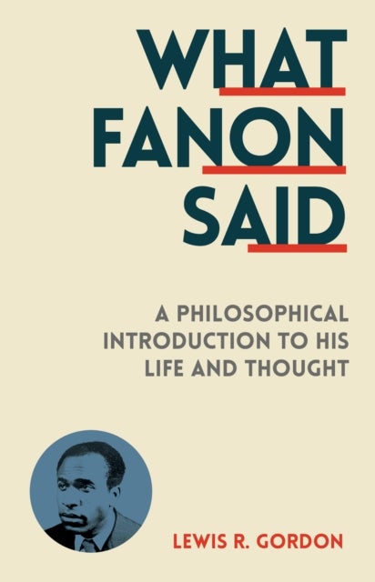 What Fanon Said - A Philosophical Introduction to His Life and Thought