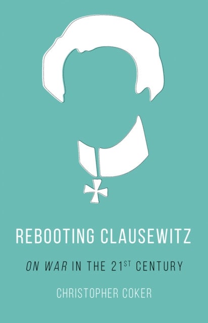 Rebooting Clausewitz - 'On War' in the Twenty-First Century