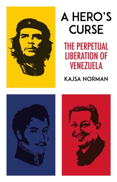 A Hero's Curse - The Perpetual Liberation of Venezuela