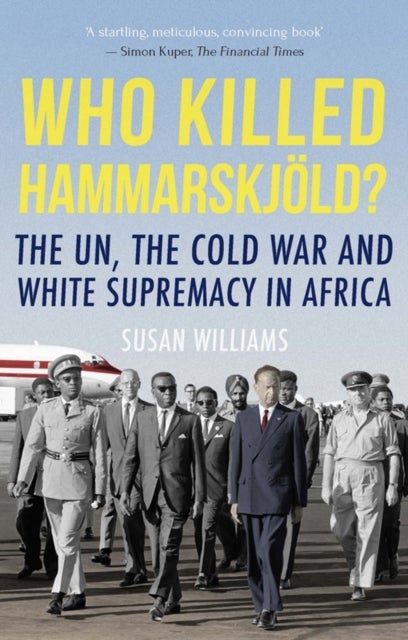 Who Killed Hammarskjold? - The UN, the Cold War and White Supremacy in Africa