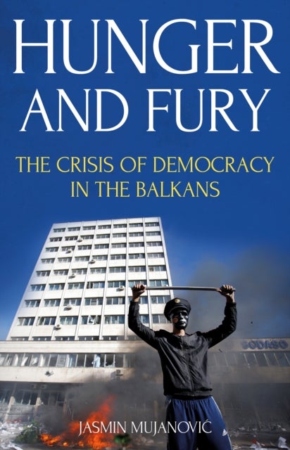 Hunger and Fury - The Crisis of Democracy in the Balkans