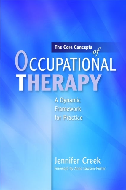 The Core Concepts of Occupational Therapy - A Dynamic Framework for Practice