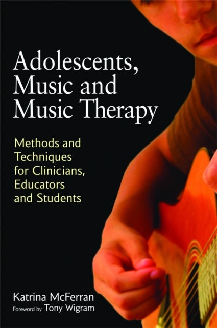 Adolescents, Music and Music Therapy - Methods and Techniques for Clinicians, Educators and Students