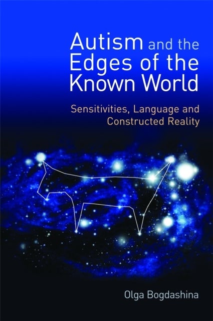 Autism and the Edges of the Known World - Sensitivities, Language and Constructed Reality