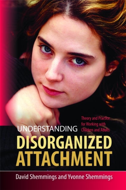 Understanding Disorganized Attachment - Theory and Practice for Working with Children and Adults