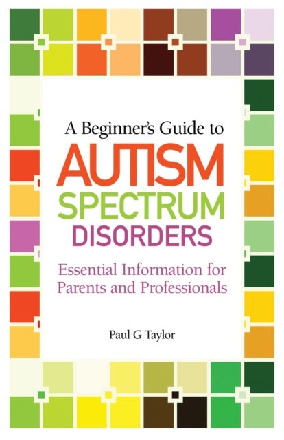 A Beginner's Guide to Autism Spectrum Disorders - Essential Information for Parents and Professionals