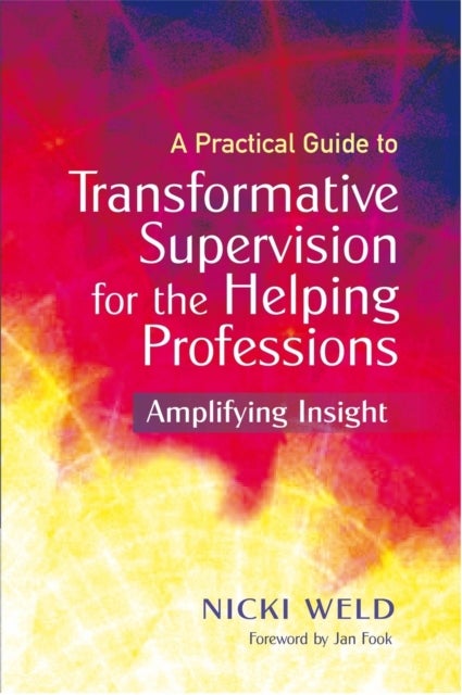 A Practical Guide to Transformative Supervision for the Helping Professions - Amplifying Insight