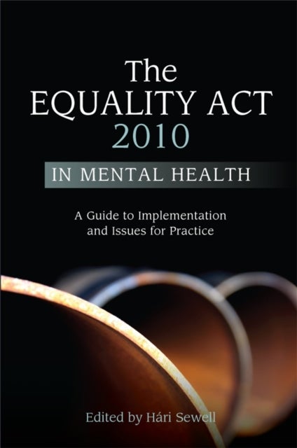 The Equality Act 2010 in Mental Health - A Guide to Implementation and Issues for Practice