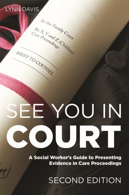See You in Court, Second Edition - A Social Worker's Guide to Presenting Evidence in Care Proceedings