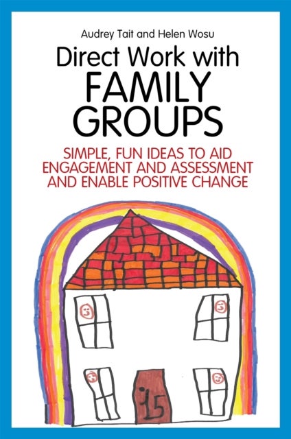 Direct Work with Family Groups - Simple, Fun Ideas to Aid Engagement and Assessment and Enable Positive Change