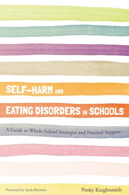 Self-Harm and Eating Disorders in Schools - A Guide to Whole-School Strategies and Practical Support