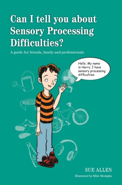 Can I tell you about Sensory Processing Difficulties? - A guide for friends, family and professionals