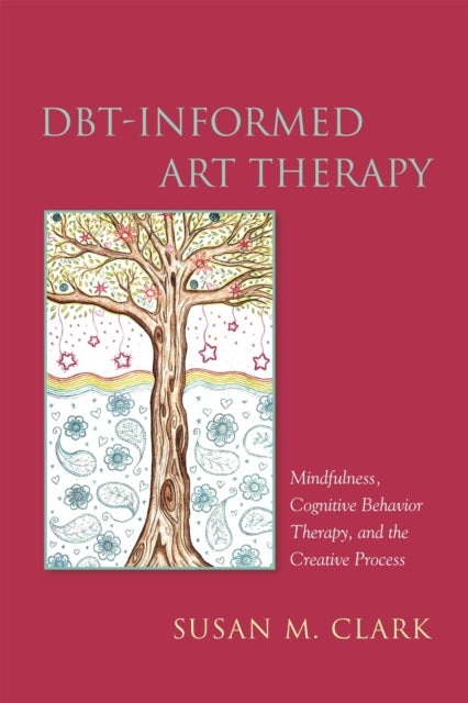 DBT-Informed Art Therapy - Mindfulness, Cognitive Behavior Therapy, and the Creative Process